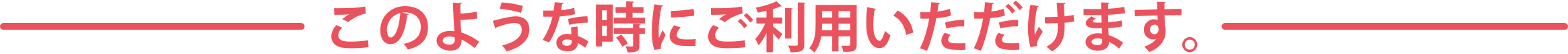 このような時にご利用いただけます。